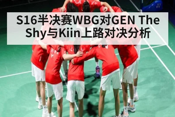 S16半决赛WBG对GEN TheShy与Kiin上路对决分析（kaiyun）